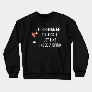 It's Beginning To Look A Lot Like I Need A Drink Crewneck Sweatshirt